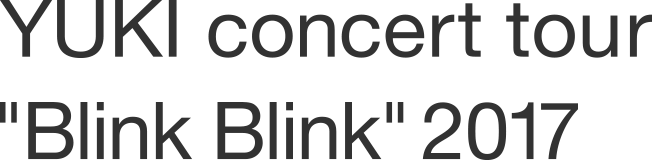 YUKI concert tour &quot;Blink Blink&quot; 2017